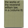 the Works of the Reverend William Law, M.A (Volume 8) door William Law