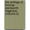 the Writings of Thomas Wentworth Higginson (Volume 5) door Thomas Wentworth Higginson
