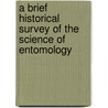 A Brief Historical Survey of the Science of Entomology by Charles Lester Marlatt