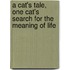 A Cat's Tale, One Cat's Search For The Meaning Of Life