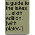 A Guide to the Lakes ... Sixth edition. [With plates.]