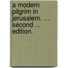 A Modern Pilgrim in Jerusalem. ... Second ... edition. door John Rooker