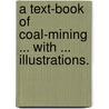 A Text-book of Coal-Mining ... With ... illustrations. by Herbert W. Hughes