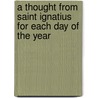 A Thought From Saint Ignatius for Each Day of the Year by Saint of Loyola Ignatius