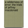 A Wilderness of Error: The Trials of Jeffrey MacDonald door Errol Morris