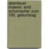 Abenteuer Malerei. Emil Schumacher zum 100. Geburtstag by Ulrich Schumacher