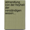 Abhandlung Von Der Freyheit Der Verständigen Wesen... door Johann Andreas Albert Berendt