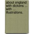 About England with Dickens ... With ... illustrations.