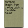 Abraham Lincoln: From the Log Cabin to the White House door Lewis Helfand