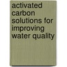 Activated Carbon Solutions for Improving Water Quality door Scott Summers