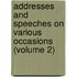 Addresses and Speeches on Various Occasions (Volume 2)