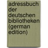 Adressbuch Der Deutschen Bibliotheken (German Edition) by Schwenke Paul