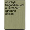 Aeschyli Tragoediae, Ed. A. Kirchhoff (German Edition) by Thomas George Aeschylus