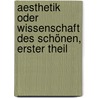 Aesthetik oder Wissenschaft des Schönen, erster Theil door Friedrich Th Vischer