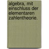 Algebra, mit Einschluss der elementaren Zahlentheorie. door Otto Pund