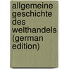 Allgemeine Geschichte Des Welthandels (German Edition) by Adolf Beer