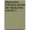 Allgemeine Industrie-schule Der Deutschen, Volume 1... door Onbekend