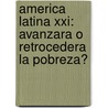 America Latina Xxi: Avanzara O Retrocedera La Pobreza? door Luis A. Fleischer