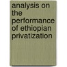 Analysis On The Performance Of Ethiopian Privatization by Ephrem Gidey