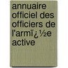 Annuaire Officiel Des Officiers De L'Armï¿½E Active by Guerre France. Minist