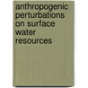 Anthropogenic Perturbations on Surface Water Resources door S. Dhanakumar