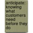 Anticipate: Knowing What Customers Need Before They Do