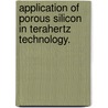 Application of Porous Silicon in Terahertz Technology. door Shu-Zee Alencious Lo