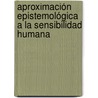 Aproximación epistemológica a la sensibilidad humana by Isidro Eduardo Méndez Santos
