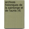 Archives Historiques de La Saintonge Et de L'Aunis (4) by Soci T. Des Archives L'Aunis