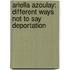 Ariella Azoulay: Different Ways Not to Say Deportation