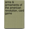 Arms & Armaments of the American Revolution, Card Game door Paul J. Byrne