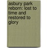 Asbury Park Reborn: Lost to Time and Restored to Glory by Joseph G. Bilby