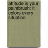 Attitude Is Your Paintbrush: It Colors Every Situation door Pastor James W. Moore