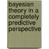 Bayesian Theory In A Completely Predictive Perspective