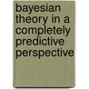 Bayesian Theory In A Completely Predictive Perspective door Pietro Muliere