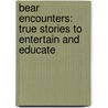 Bear Encounters: True Stories to Entertain and Educate by North American Bear Center