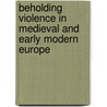 Beholding Violence in Medieval and Early Modern Europe by Allie Terry-Fritsch