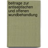 Beitrage zur antiseptischen und offenen wundbehandlung by Kasemeyer
