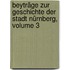Beyträge Zur Geschichte Der Stadt Nürnberg, Volume 3