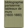 Bibliographie Parisienne: Tableaux De Murs (1600-1880) by Paul Lacombe