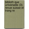 Biblioth Que Universelle (3); Revue Suisse Et Trang Re by Livres Groupe