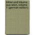 Bilder Und Träume Aus Wien, Volume 1 (German Edition)