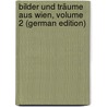 Bilder Und Träume Aus Wien, Volume 2 (German Edition) by Glassbrenner Adolf