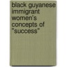 Black Guyanese Immigrant Women's Concepts of "Success" door Alicia Hussain
