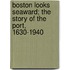 Boston Looks Seaward; The Story of the Port, 1630-1940