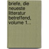 Briefe, Die Neueste Litteratur Betreffend, Volume 1... by Gotthold Ephraim Lessing