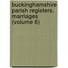 Buckinghamshire Parish Registers. Marriages (Volume 6) door Phillimore Co