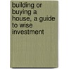 Building or Buying a House, a Guide to Wise Investment door Burton Kenneth Johnstone