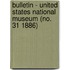 Bulletin - United States National Museum (No. 31 1886)