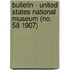 Bulletin - United States National Museum (No. 58 1907)